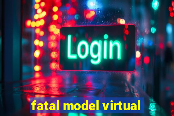 fatal model virtual